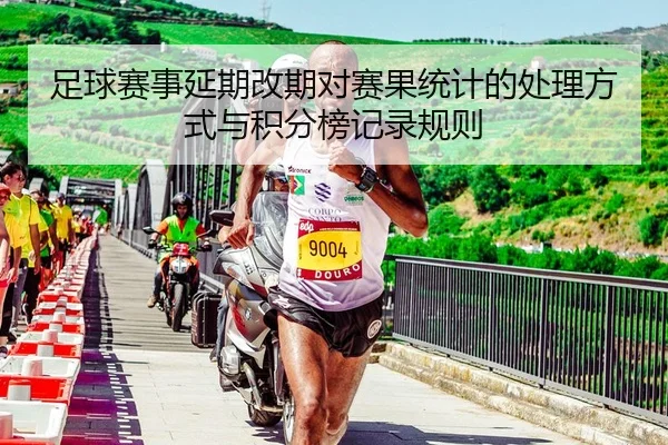 足球赛事延期改期对赛果统计的处理方式与积分榜记录规则
