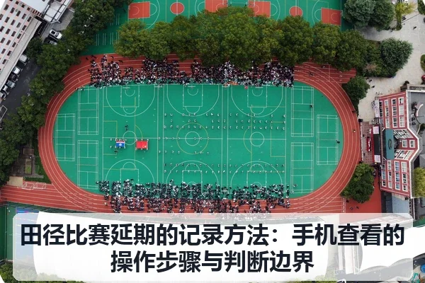 田径比赛延期的记录方法:手机查看的操作步骤与判断边界