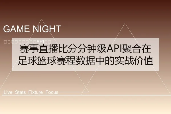 赛事直播比分分钟级API聚合在足球篮球赛程数据中的实战价值